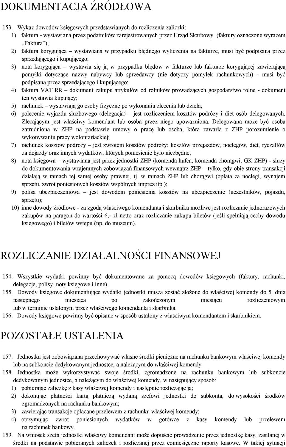 korygująca wystawiana w przypadku błędnego wyliczenia na fakturze, musi być podpisana przez sprzedającego i kupującego; 3) nota korygująca wystawia się ją w przypadku błędów w fakturze lub fakturze