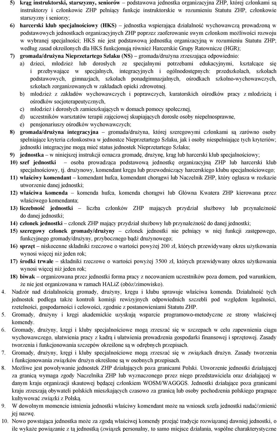 swym członkom możliwości rozwoju w wybranej specjalności; HKS nie jest podstawową jednostką organizacyjną w rozumieniu Statutu ZHP; według zasad określonych dla HKS funkcjonują również Harcerskie