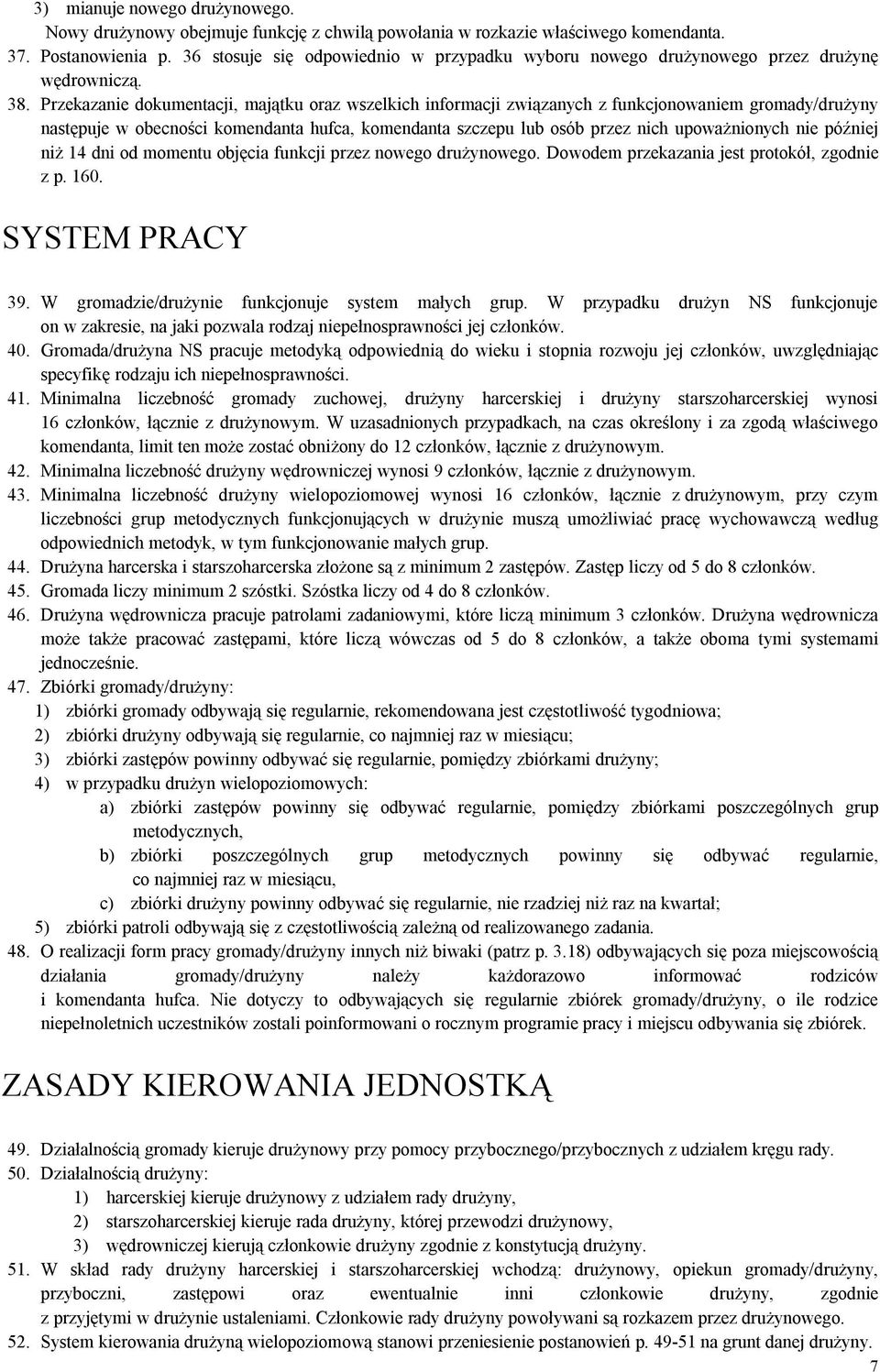 Przekazanie dokumentacji, majątku oraz wszelkich informacji związanych z funkcjonowaniem gromady/drużyny następuje w obecności komendanta hufca, komendanta szczepu lub osób przez nich upoważnionych