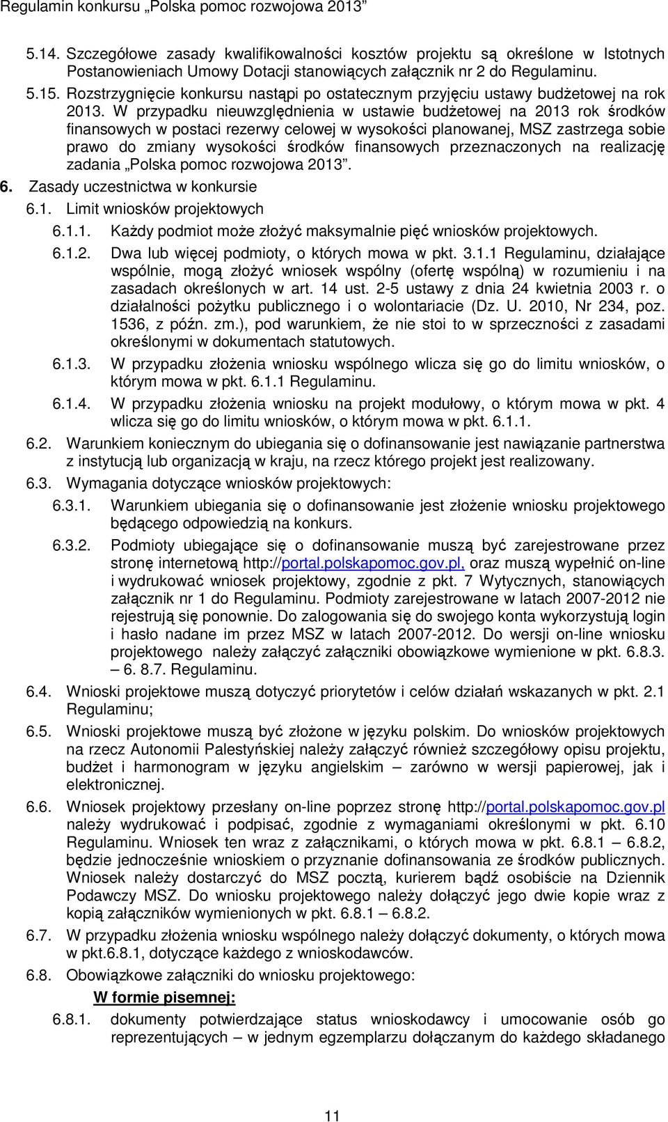 W przypadku nieuwzględnienia w ustawie budżetowej na 2013 rok środków finansowych w postaci rezerwy celowej w wysokości planowanej, MSZ zastrzega sobie prawo do zmiany wysokości środków finansowych