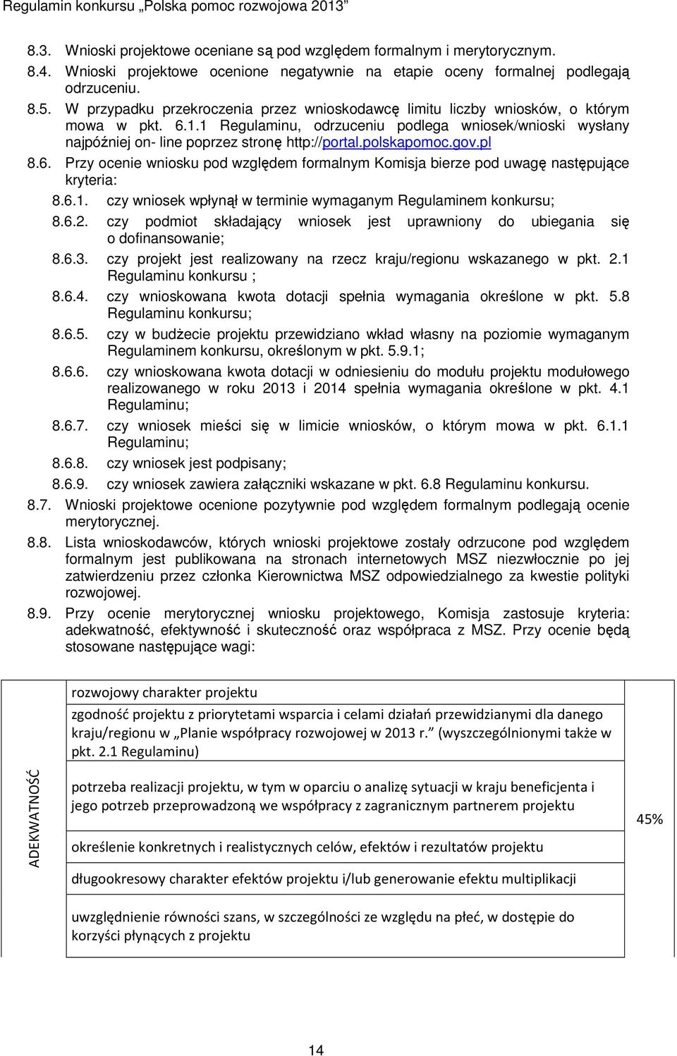 polskapomoc.gov.pl 8.6. Przy ocenie wniosku pod względem formalnym Komisja bierze pod uwagę następujące kryteria: 8.6.1. czy wniosek wpłynął w terminie wymaganym Regulaminem konkursu; 8.6.2.