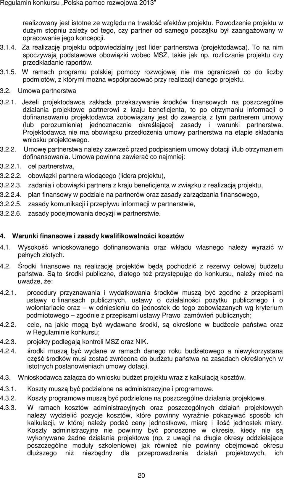 1.5. W ramach programu polskiej pomocy rozwojowej nie ma ograniczeń co do liczby podmiotów, z którymi można współpracować przy realizacji danego projektu. 3.2. Umowa partnerstwa 3.2.1. Jeżeli