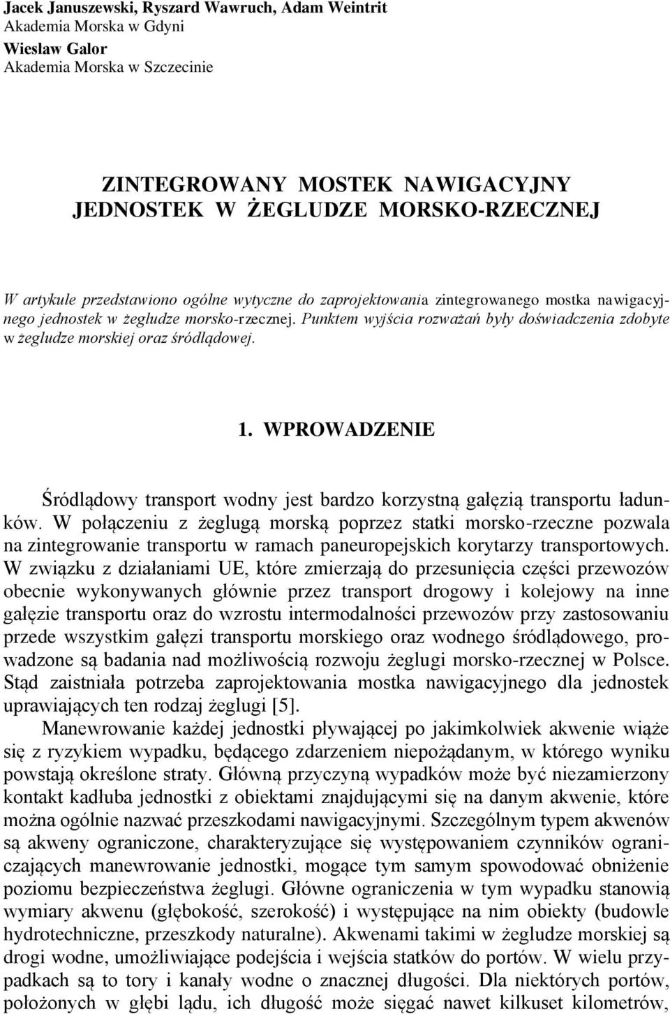 Punktem wyjścia rozważań były doświadczenia zdobyte w żegludze morskiej oraz śródlądowej. 1. WPROWADZENIE Śródlądowy transport wodny jest bardzo korzystną gałęzią transportu ładunków.