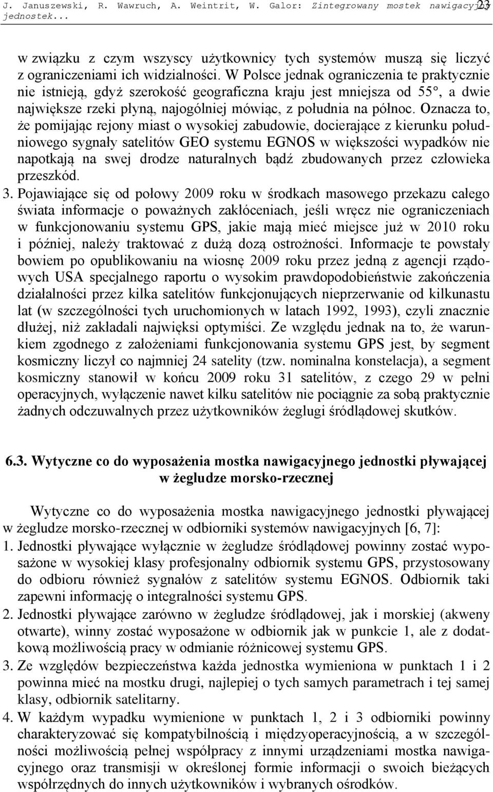 Oznacza to, że pomijając rejony miast o wysokiej zabudowie, docierające z kierunku południowego sygnały satelitów GEO systemu EGNOS w większości wypadków nie napotkają na swej drodze naturalnych bądź