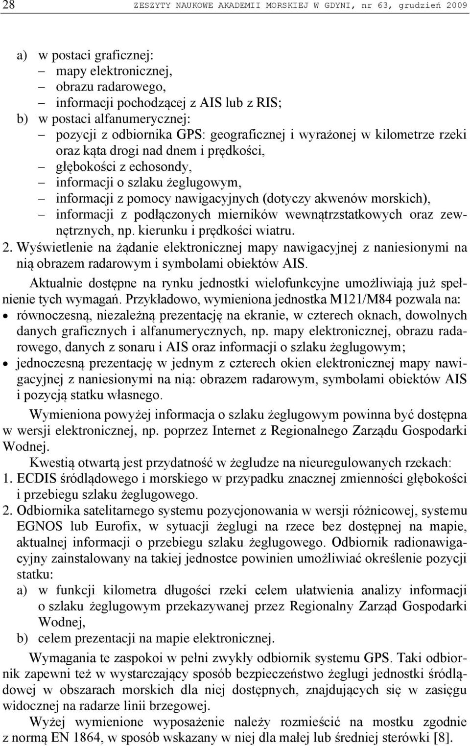 pomocy nawigacyjnych (dotyczy akwenów morskich), informacji z podłączonych mierników wewnątrzstatkowych oraz zewnętrznych, np. kierunku i prędkości wiatru. 2.