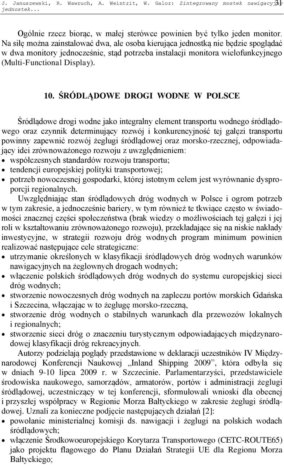 ŚRÓDLĄDOWE DROGI WODNE W POLSCE Śródlądowe drogi wodne jako integralny element transportu wodnego śródlądowego oraz czynnik determinujący rozwój i konkurencyjność tej gałęzi transportu powinny