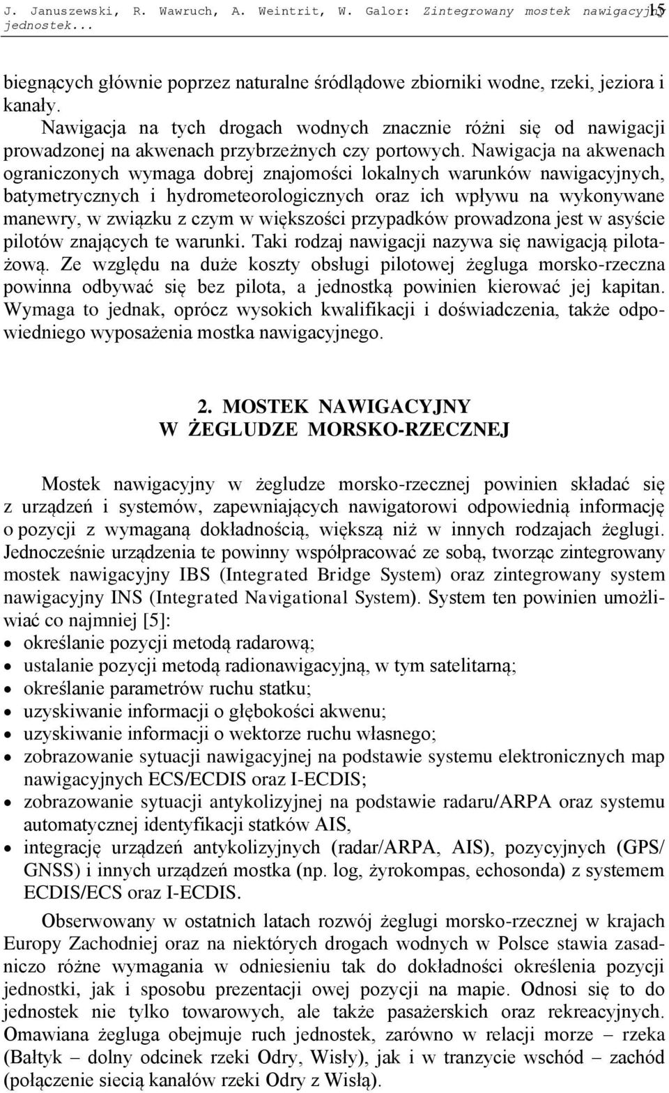 Nawigacja na akwenach ograniczonych wymaga dobrej znajomości lokalnych warunków nawigacyjnych, batymetrycznych i hydrometeorologicznych oraz ich wpływu na wykonywane manewry, w związku z czym w