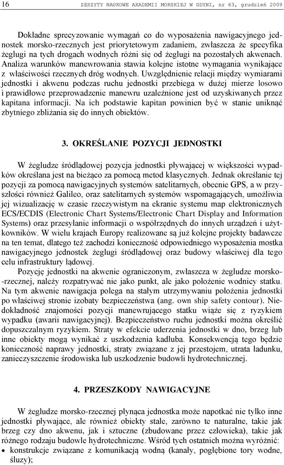 Uwzględnienie relacji między wymiarami jednostki i akwenu podczas ruchu jednostki przebiega w dużej mierze losowo i prawidłowe przeprowadzenie manewru uzależnione jest od uzyskiwanych przez kapitana