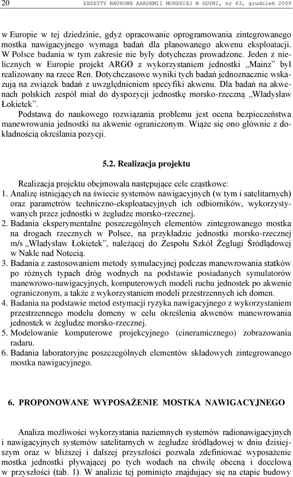 Dotychczasowe wyniki tych badań jednoznacznie wskazują na związek badań z uwzględnieniem specyfiki akwenu.