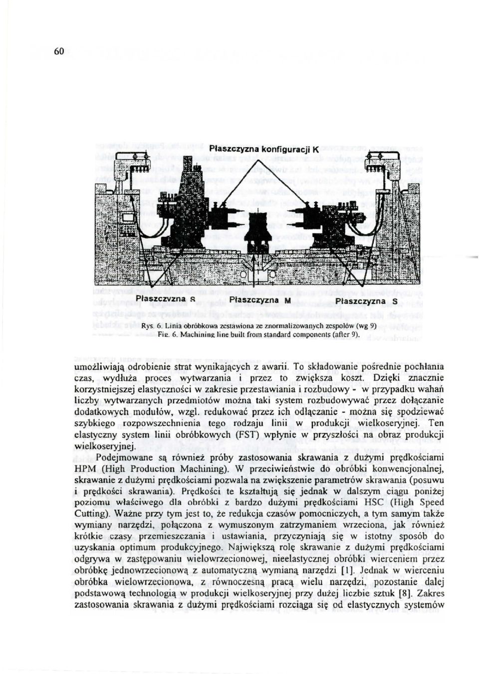 Dzięki znacznie korzystniejszej elastyczności w zakresie przestawiania i rozbudowy - w przypadku wahań liczby wytwarzanych przedmiotów można taki system rozbudowywać przez dołączanie dodatkowych