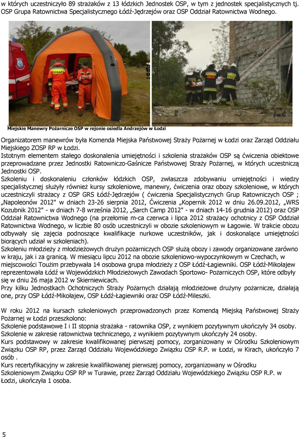 Istotnym elementem stałego doskonalenia umiejętności i szkolenia strażaków OSP są ćwiczenia obiektowe przeprowadzane przez Jednostki Ratowniczo-Gaśnicze Państwowej Straży Pożarnej, w których