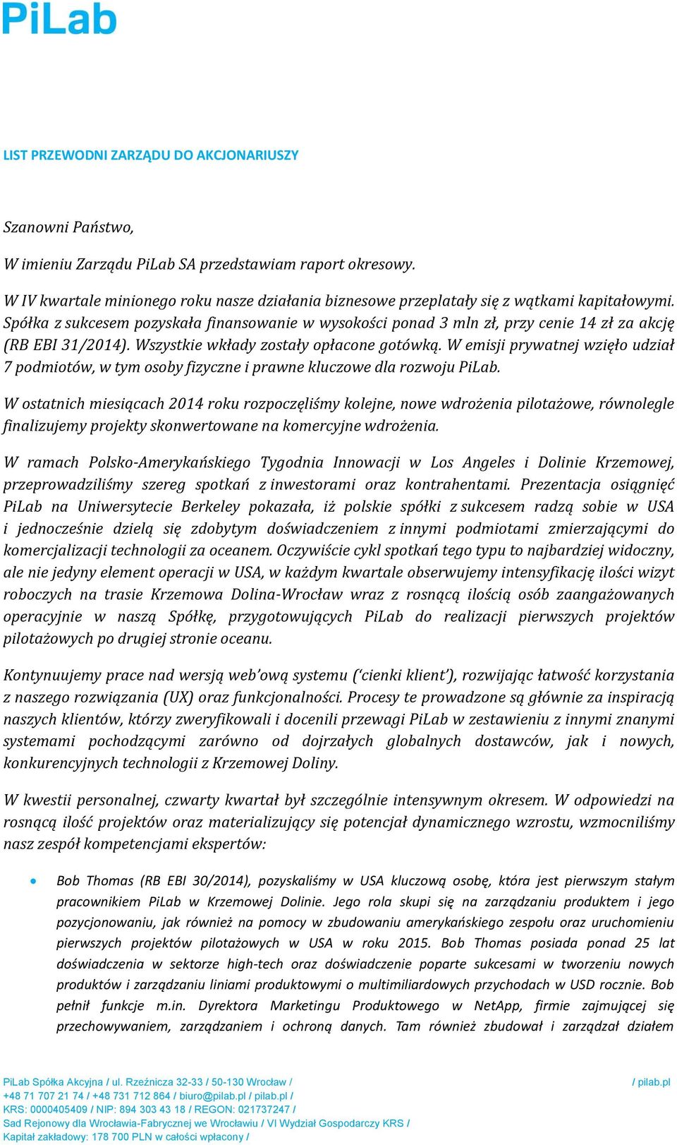 Spółka z sukcesem pozyskała finansowanie w wysokości ponad 3 mln zł, przy cenie 14 zł za akcję (RB EBI 31/2014). Wszystkie wkłady zostały opłacone gotówką.