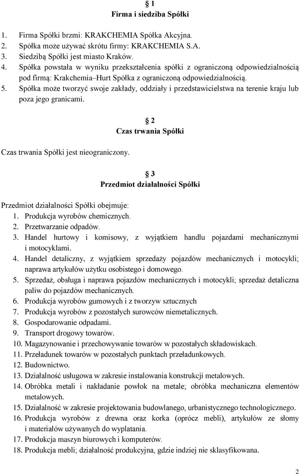 Spółka może tworzyć swoje zakłady, oddziały i przedstawicielstwa na terenie kraju lub poza jego granicami. Czas trwania Spółki jest nieograniczony.