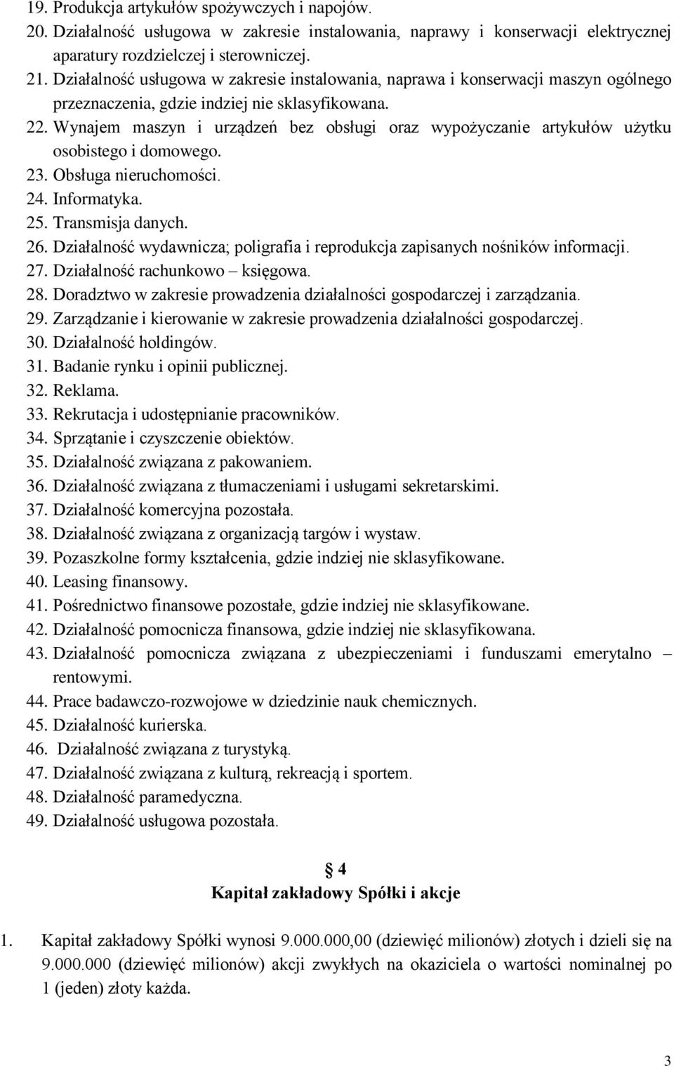 Wynajem maszyn i urządzeń bez obsługi oraz wypożyczanie artykułów użytku osobistego i domowego. 23. Obsługa nieruchomości. 24. Informatyka. 25. Transmisja danych. 26.