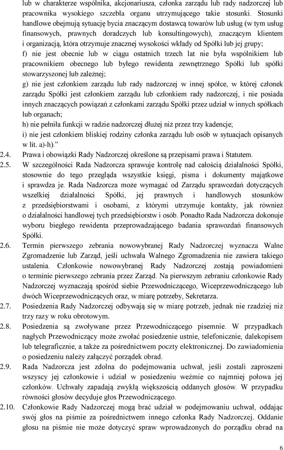 znacznej wysokości wkłady od Spółki lub jej grupy; f) nie jest obecnie lub w ciągu ostatnich trzech lat nie była wspólnikiem lub pracownikiem obecnego lub byłego rewidenta zewnętrznego Spółki lub