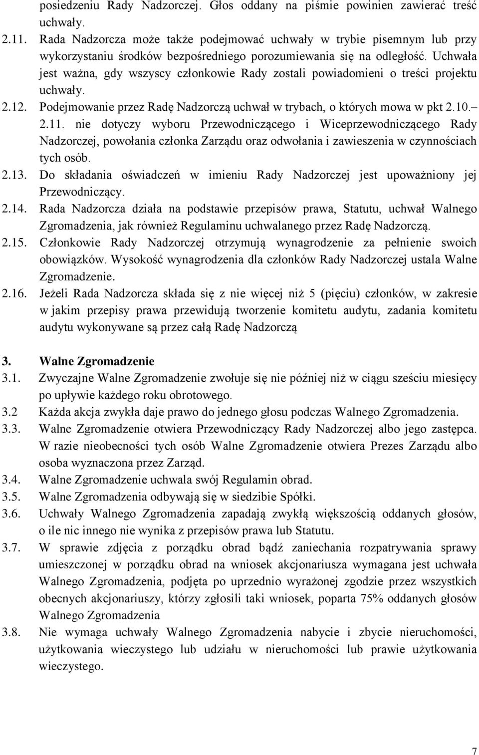 Uchwała jest ważna, gdy wszyscy członkowie Rady zostali powiadomieni o treści projektu uchwały. 2.12. Podejmowanie przez Radę Nadzorczą uchwał w trybach, o których mowa w pkt 2.10. 2.11.