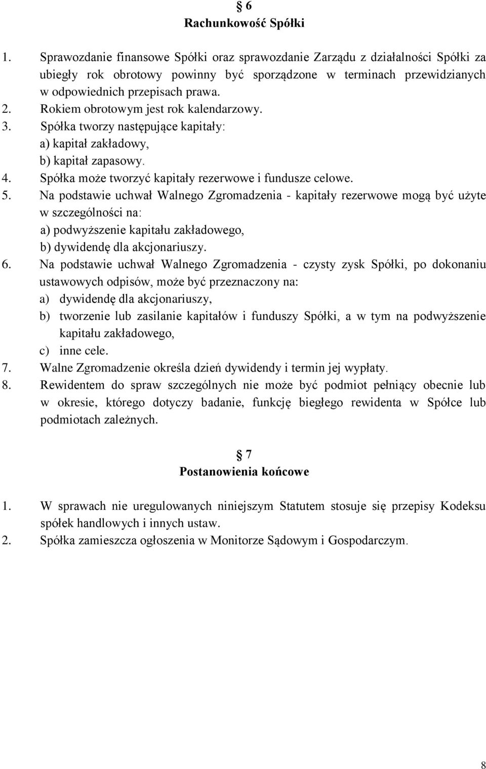 Rokiem obrotowym jest rok kalendarzowy. 3. Spółka tworzy następujące kapitały: a) kapitał zakładowy, b) kapitał zapasowy. 4. Spółka może tworzyć kapitały rezerwowe i fundusze celowe. 5.