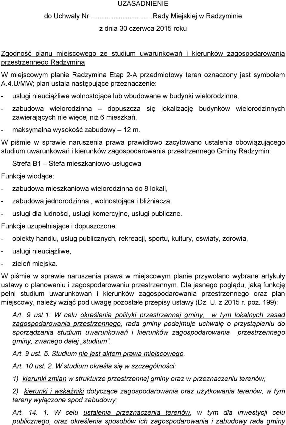 U/MW; plan ustala następujące przeznaczenie: - usługi nieuciążliwe wolnostojące lub wbudowane w budynki wielorodzinne, - zabudowa wielorodzinna dopuszcza się lokalizację budynków wielorodzinnych