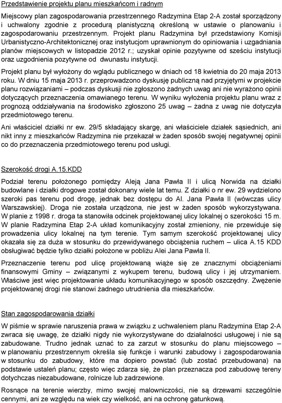 Projekt planu Radzymina był przedstawiony Komisji Urbanistyczno-Architektonicznej oraz instytucjom uprawnionym do opiniowania i uzgadniania planów miejscowych w listopadzie 2012 r.