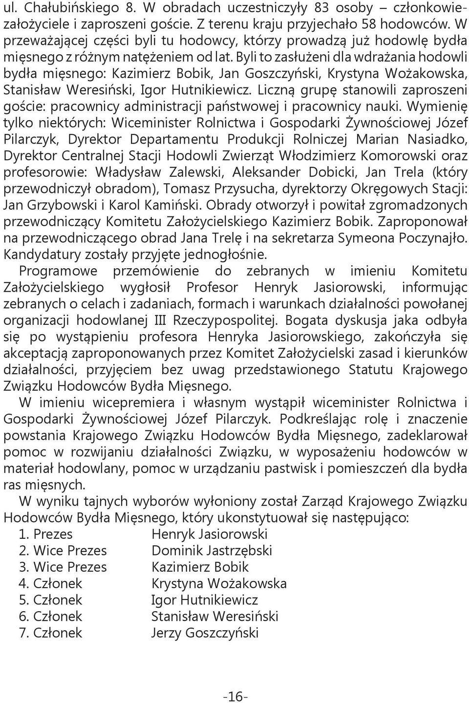 Byli to zasłużeni dla wdrażania hodowli bydła mięsnego: Kazimierz Bobik, Jan Goszczyński, Krystyna Wożakowska, Stanisław Weresiński, Igor Hutnikiewicz.