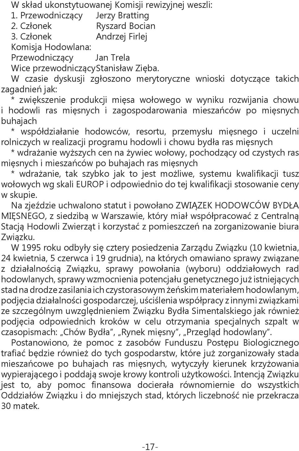 W czasie dyskusji zgłoszono merytoryczne wnioski dotyczące takich zagadnień jak: * zwiększenie produkcji mięsa wołowego w wyniku rozwijania chowu i hodowli ras mięsnych i zagospodarowania mieszańców