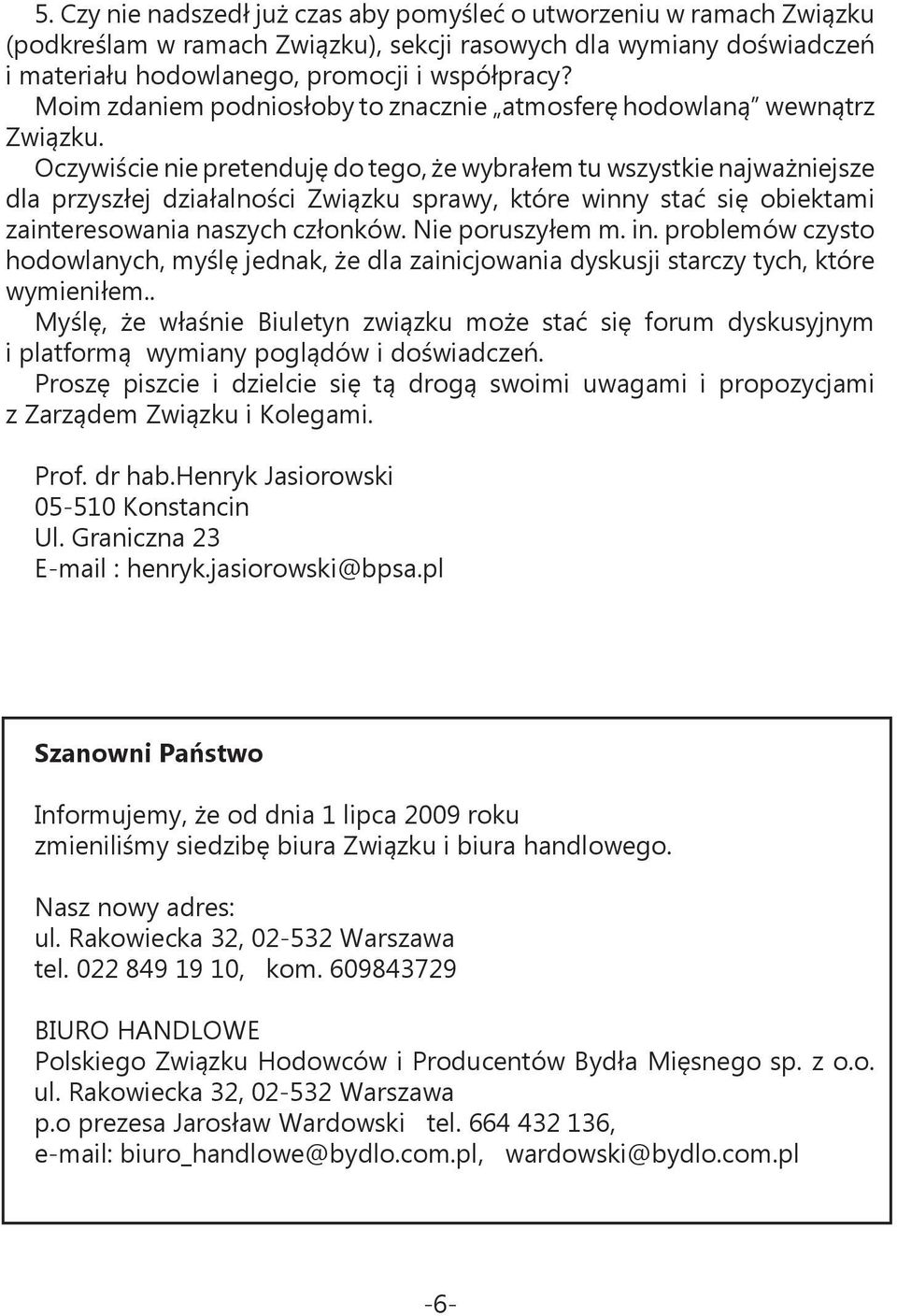 Oczywiście nie pretenduję do tego, że wybrałem tu wszystkie najważniejsze dla przyszłej działalności Związku sprawy, które winny stać się obiektami zainteresowania naszych członków. Nie poruszyłem m.