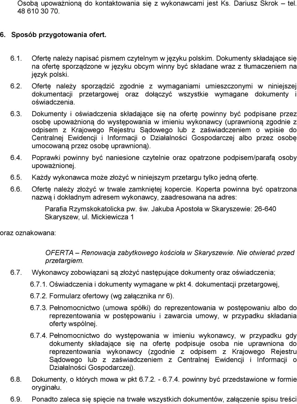 Ofertę należy sporządzić zgodnie z wymaganiami umieszczonymi w niniejszej dokumentacji przetargowej oraz dołączyć wszystkie wymagane dokumenty i oświadczenia. 6.3.