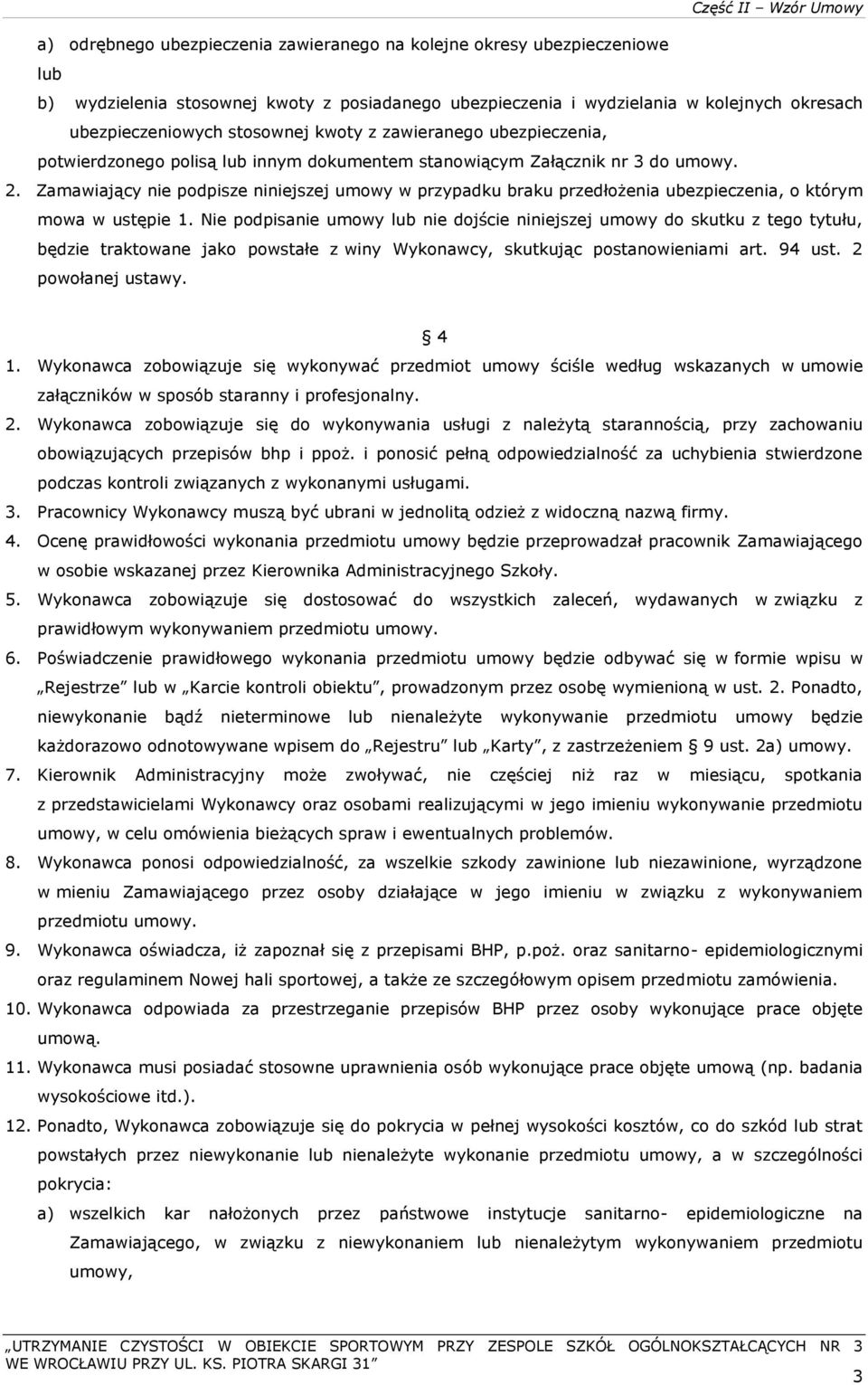 Zamawiający nie podpisze niniejszej umowy w przypadku braku przedłożenia ubezpieczenia, o którym mowa w ustępie 1.