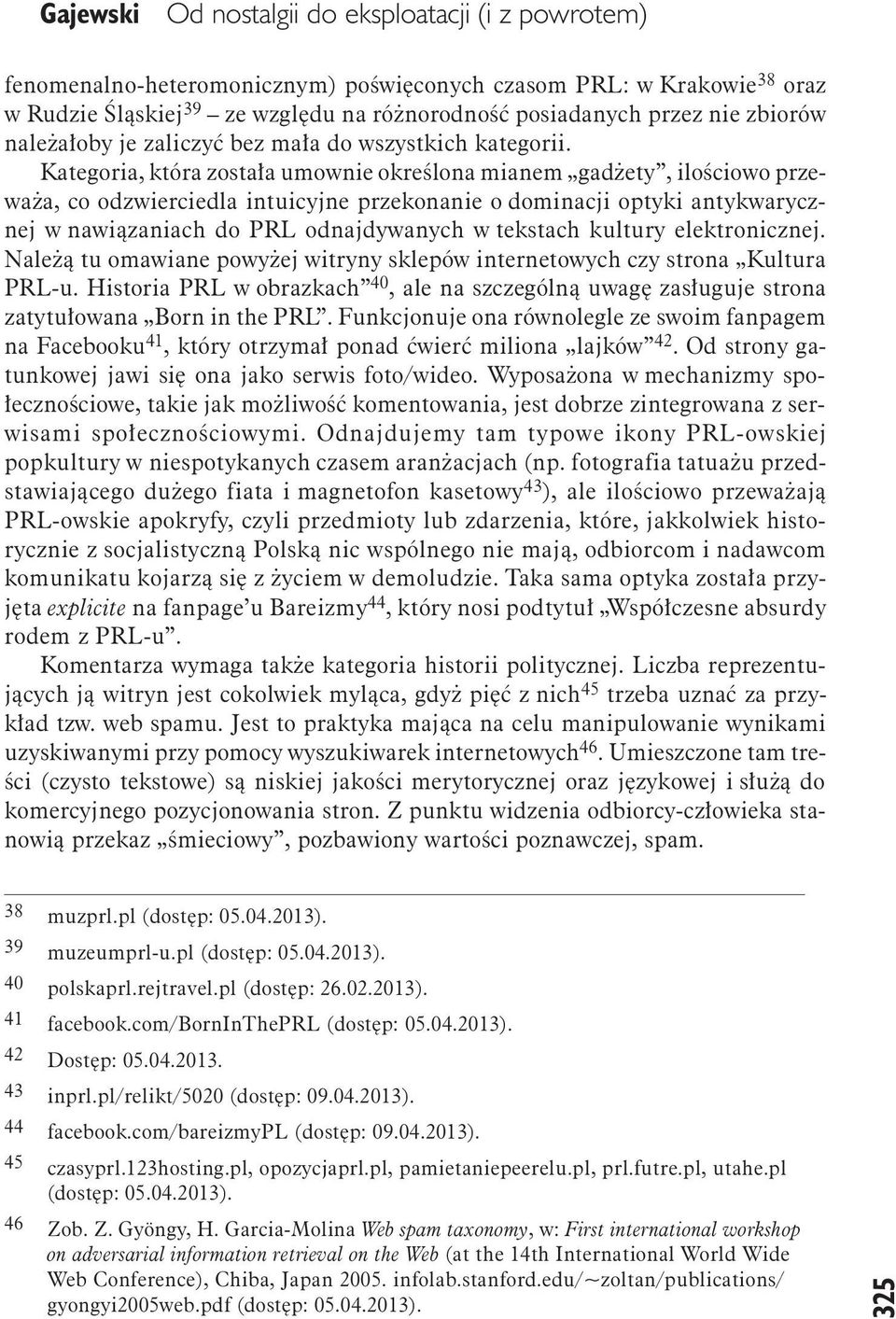 Kategoria, która została umownie określona mianem gadżety, ilościowo przeważa, co odzwierciedla intuicyjne przekonanie o dominacji optyki antykwarycznej w nawiązaniach do PRL odnajdywanych w tekstach