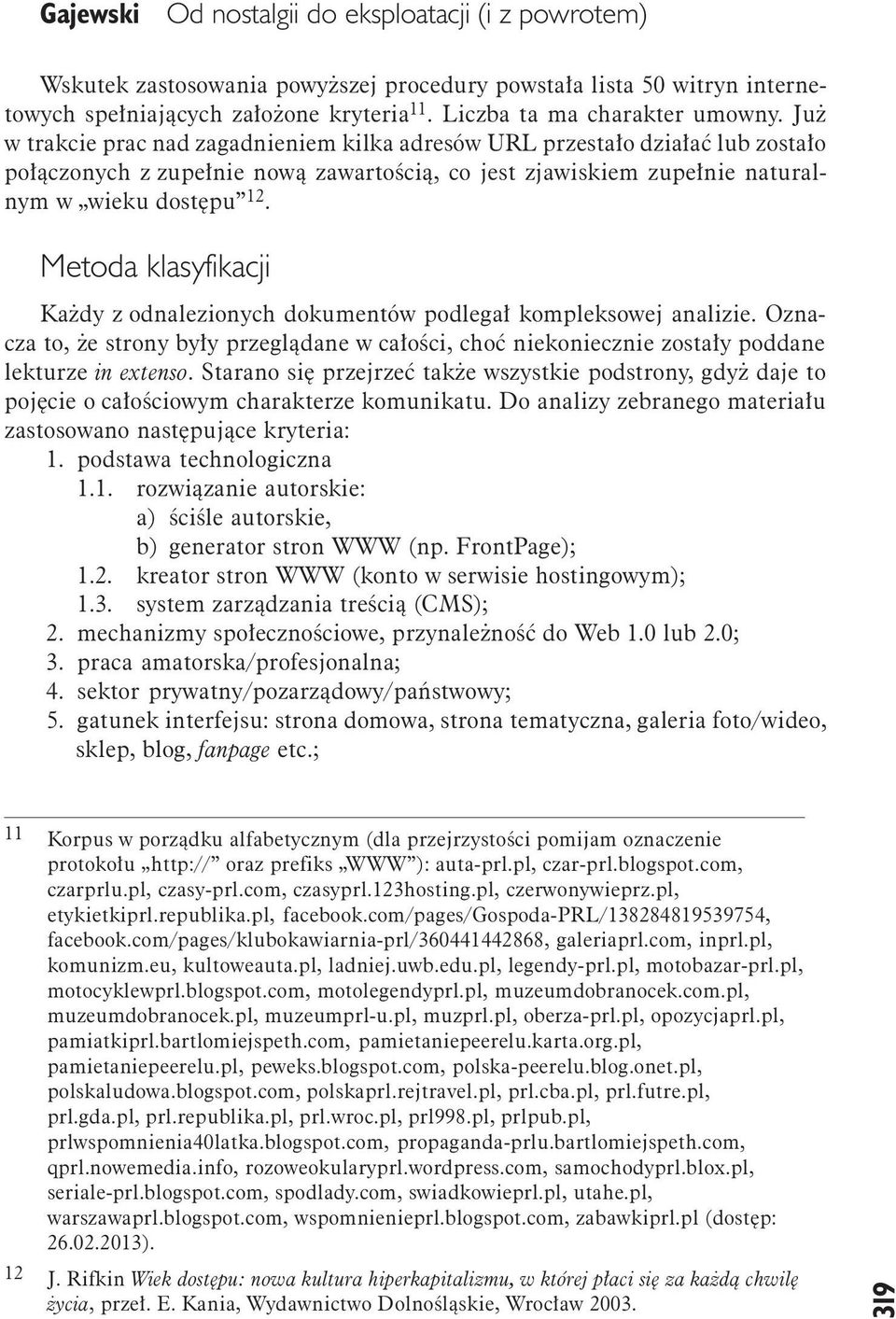 Metoda klasyfikacji Każdy z odnalezionych dokumentów podlegał kompleksowej analizie. Oznacza to, że strony były przeglądane w całości, choć niekoniecznie zostały poddane lekturze in extenso.