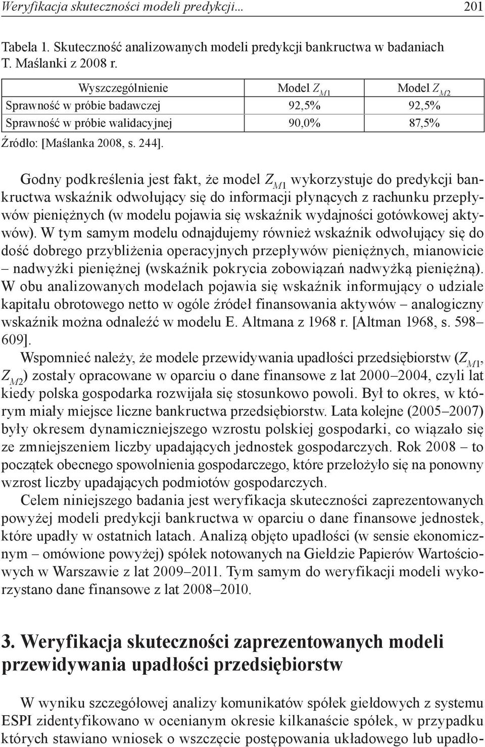 Godny podkreślenia jest fakt, że model Z M1 wykorzystuje do predykcji bankructwa wskaźnik odwołujący się do informacji płynących z rachunku przepływów pieniężnych (w modelu pojawia się wskaźnik