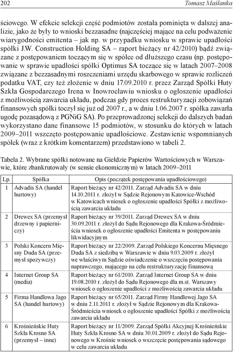 postępowanie w sprawie upadłości spółki Optimus SA toczące się w latach 2007 2008 związane z bezzasadnymi roszczeniami urzędu skarbowego w sprawie rozliczeń podatku VAT, czy też złożenie w dniu 17.09.