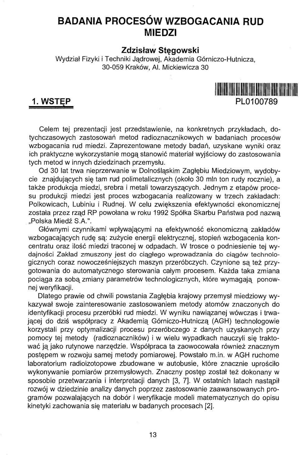 Zaprezentowane metody badań, uzyskane wyniki oraz ich praktyczne wykorzystanie mogą stanowić materiał wyjściowy do zastosowania tych metod w innych dziedzinach przemysłu.