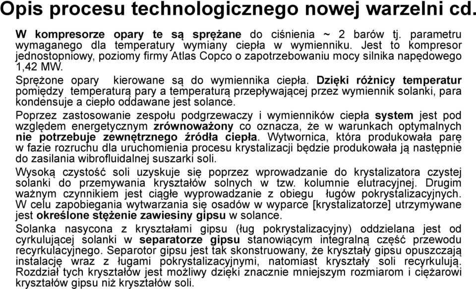 Dzięki różnicy temperatur pomiędzy temperaturą pary a temperaturą przepływającej przez wymiennik solanki, para kondensuje a ciepło oddawane jest solance.