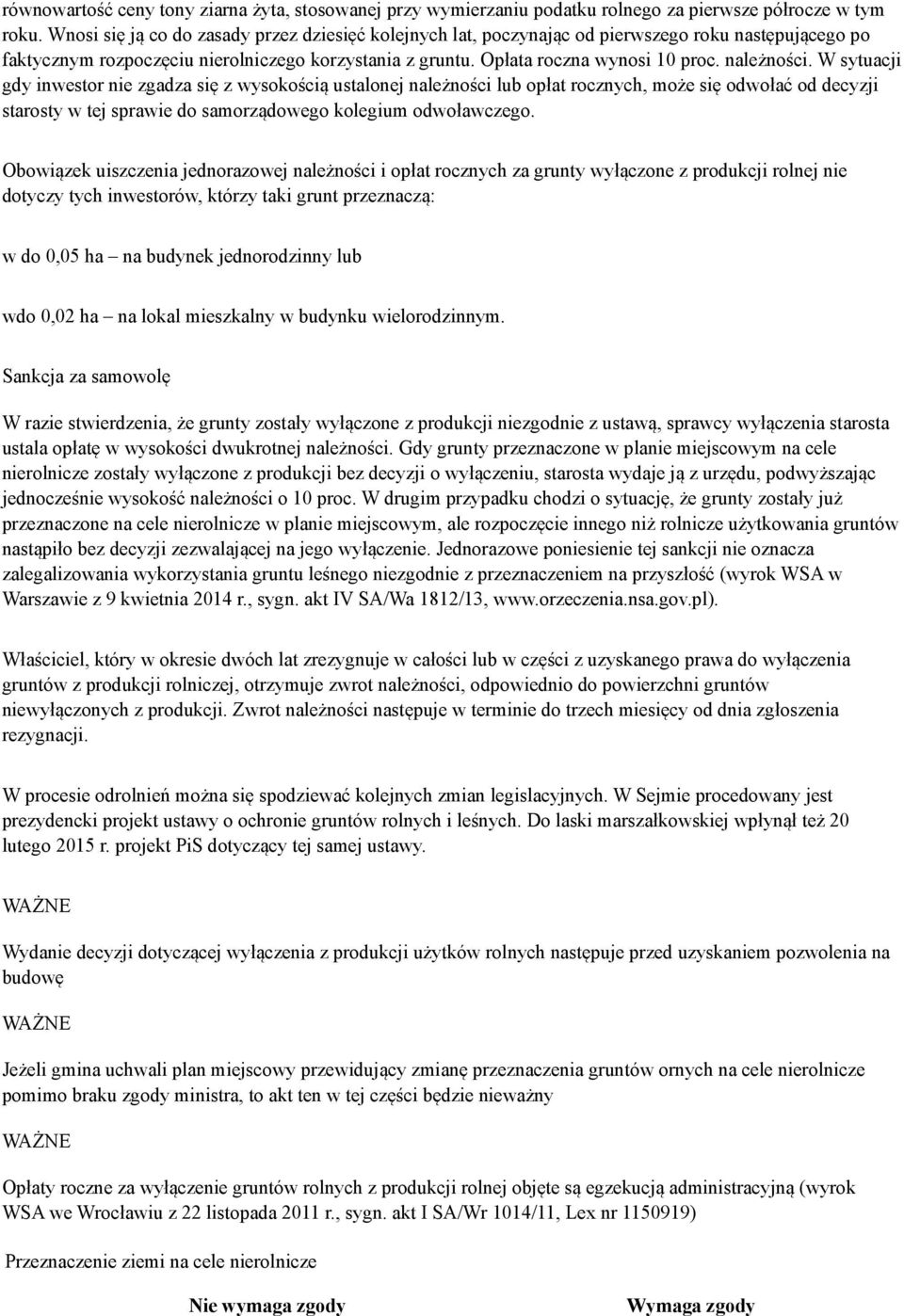 należności. W sytuacji gdy inwestor nie zgadza się z wysokością ustalonej należności lub opłat rocznych, może się odwołać od decyzji starosty w tej sprawie do samorządowego kolegium odwoławczego.