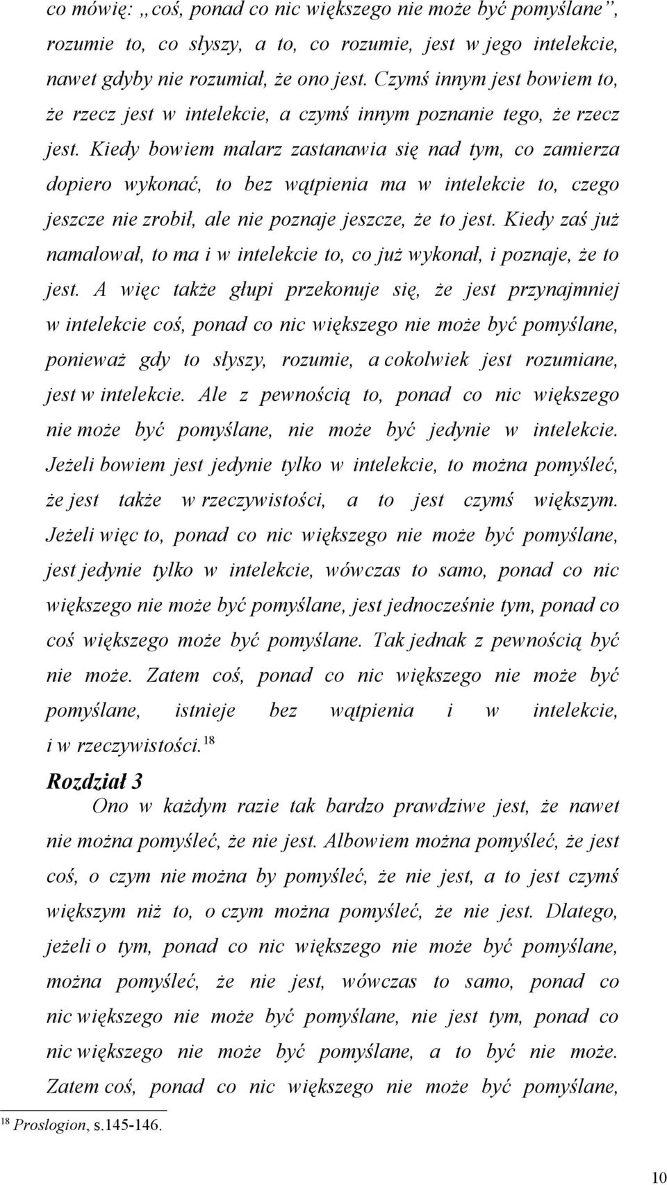 Kiedy bowiem malarz zastanawia się nad tym, co zamierza dopiero wykonać, to bez wątpienia ma w intelekcie to, czego jeszcze nie zrobił, ale nie poznaje jeszcze, że to jest.