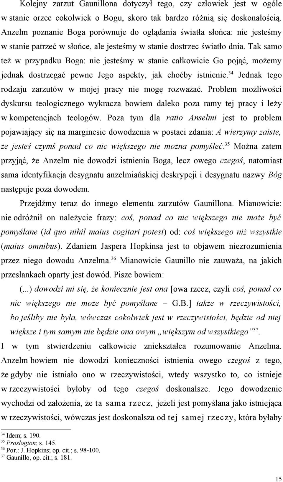 Tak samo też w przypadku Boga: nie jesteśmy w stanie całkowicie Go pojąć, możemy jednak dostrzegać pewne Jego aspekty, jak choćby istnienie.