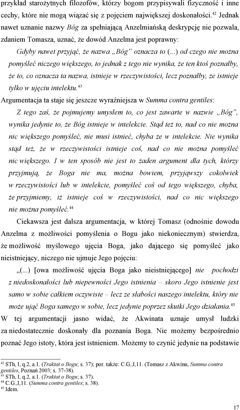 ..) od czego nie można pomyśleć niczego większego, to jednak z tego nie wynika, że ten ktoś poznałby, że to, co oznacza ta nazwa, istnieje w rzeczywistości, lecz poznałby, że istnieje tylko w ujęciu