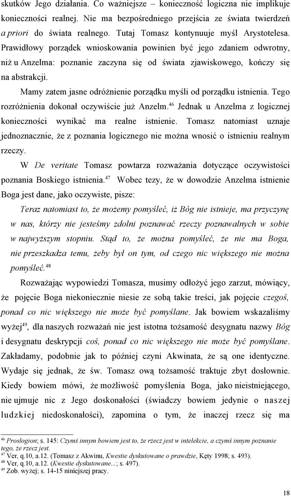 Mamy zatem jasne odróżnienie porządku myśli od porządku istnienia. Tego rozróżnienia dokonał oczywiście już Anzelm. 46 Jednak u Anzelma z logicznej konieczności wynikać ma realne istnienie.