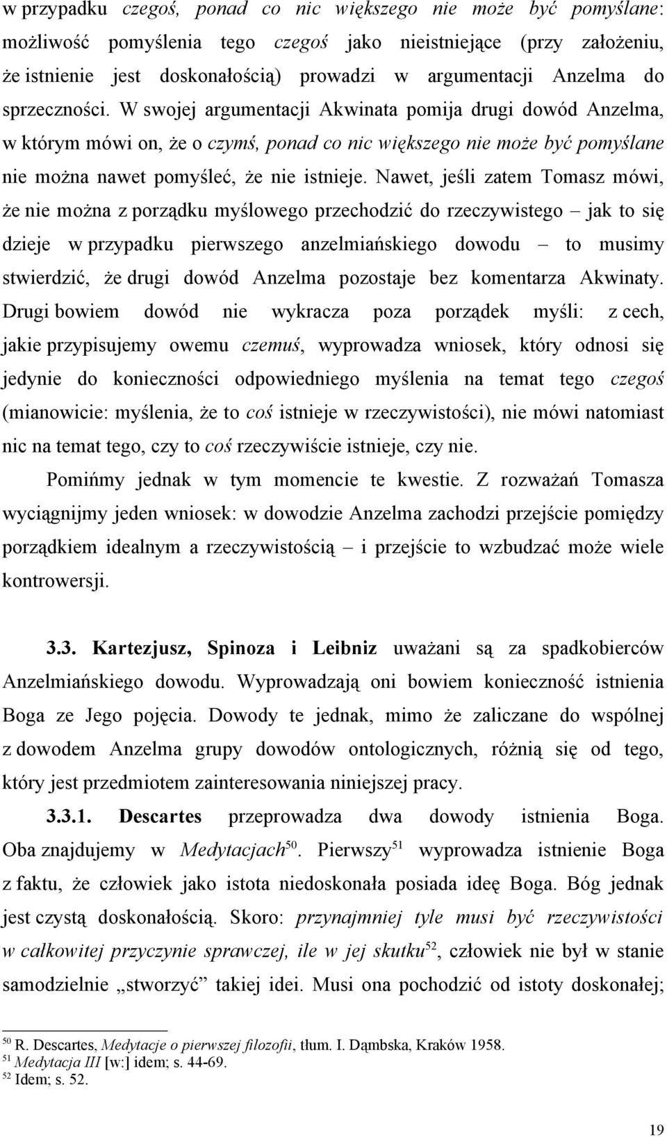 W swojej argumentacji Akwinata pomija drugi dowód Anzelma, w którym mówi on, że o czymś, ponad co nic większego nie może być pomyślane nie można nawet pomyśleć, że nie istnieje.