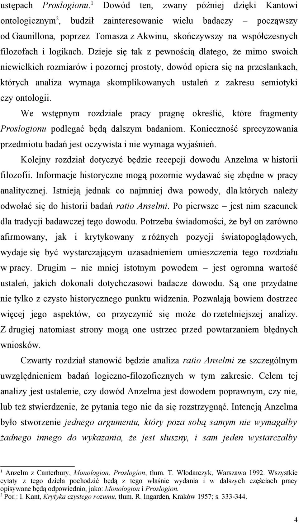 Dzieje się tak z pewnością dlatego, że mimo swoich niewielkich rozmiarów i pozornej prostoty, dowód opiera się na przesłankach, których analiza wymaga skomplikowanych ustaleń z zakresu semiotyki czy