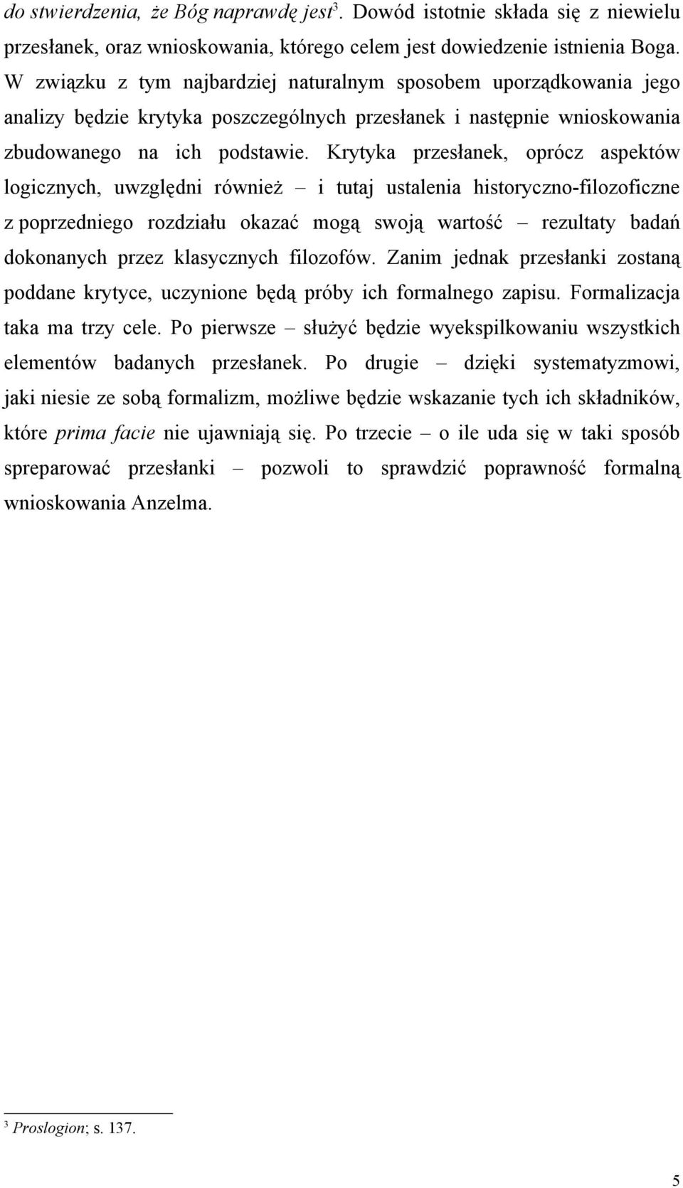 Krytyka przesłanek, oprócz aspektów logicznych, uwzględni również i tutaj ustalenia historyczno-filozoficzne z poprzedniego rozdziału okazać mogą swoją wartość rezultaty badań dokonanych przez