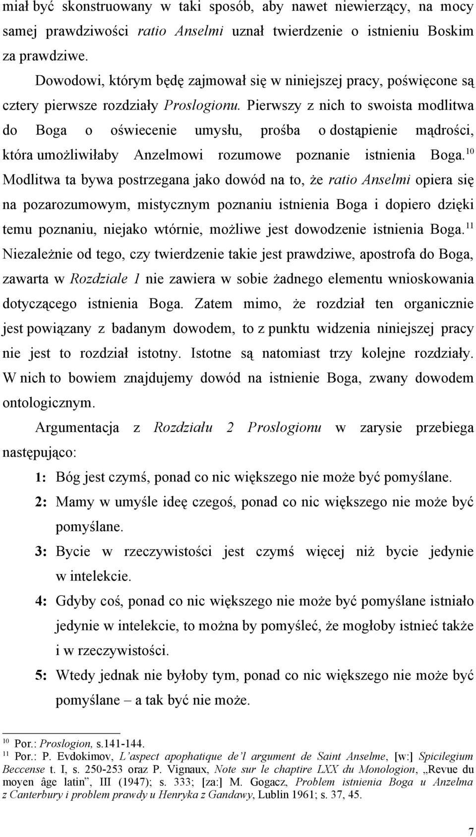 Pierwszy z nich to swoista modlitwa do Boga o oświecenie umysłu, prośba o dostąpienie mądrości, która umożliwiłaby Anzelmowi rozumowe poznanie istnienia Boga.