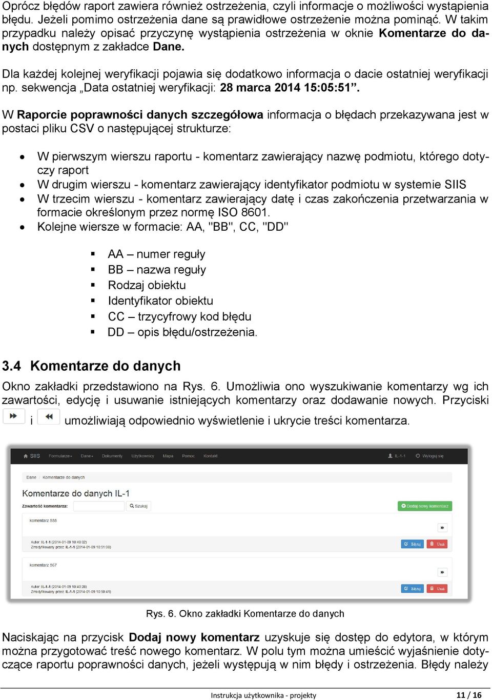 Dla każdej kolejnej weryfikacji pojawia się dodatkowo informacja o dacie ostatniej weryfikacji np. sekwencja Data ostatniej weryfikacji: 28 marca 2014 15:05:51.