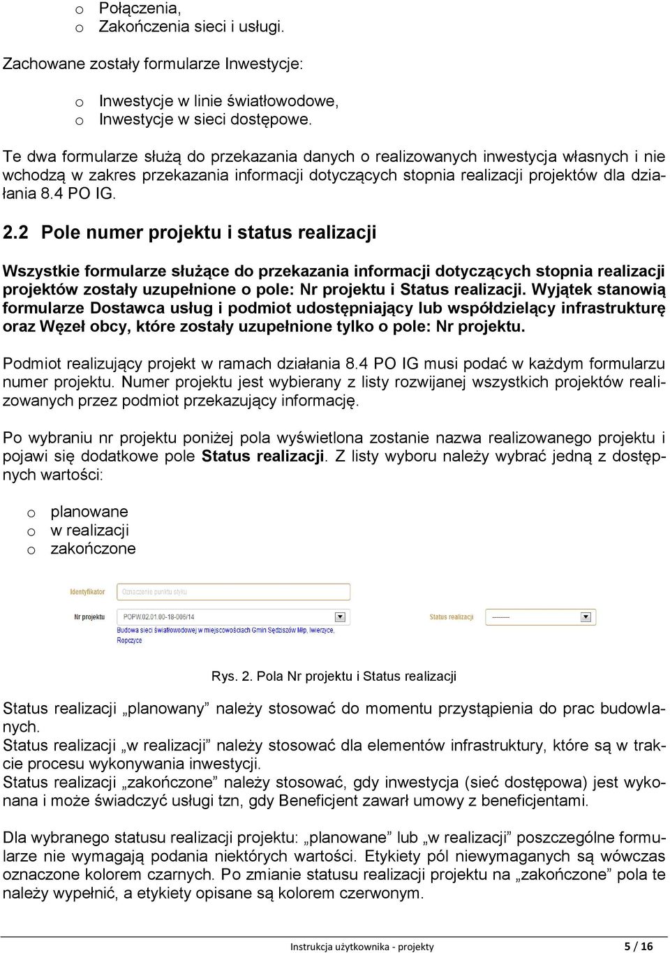 2 Pole numer projektu i status realizacji Wszystkie formularze służące do przekazania informacji dotyczących stopnia realizacji projektów zostały uzupełnione o pole: Nr projektu i Status realizacji.