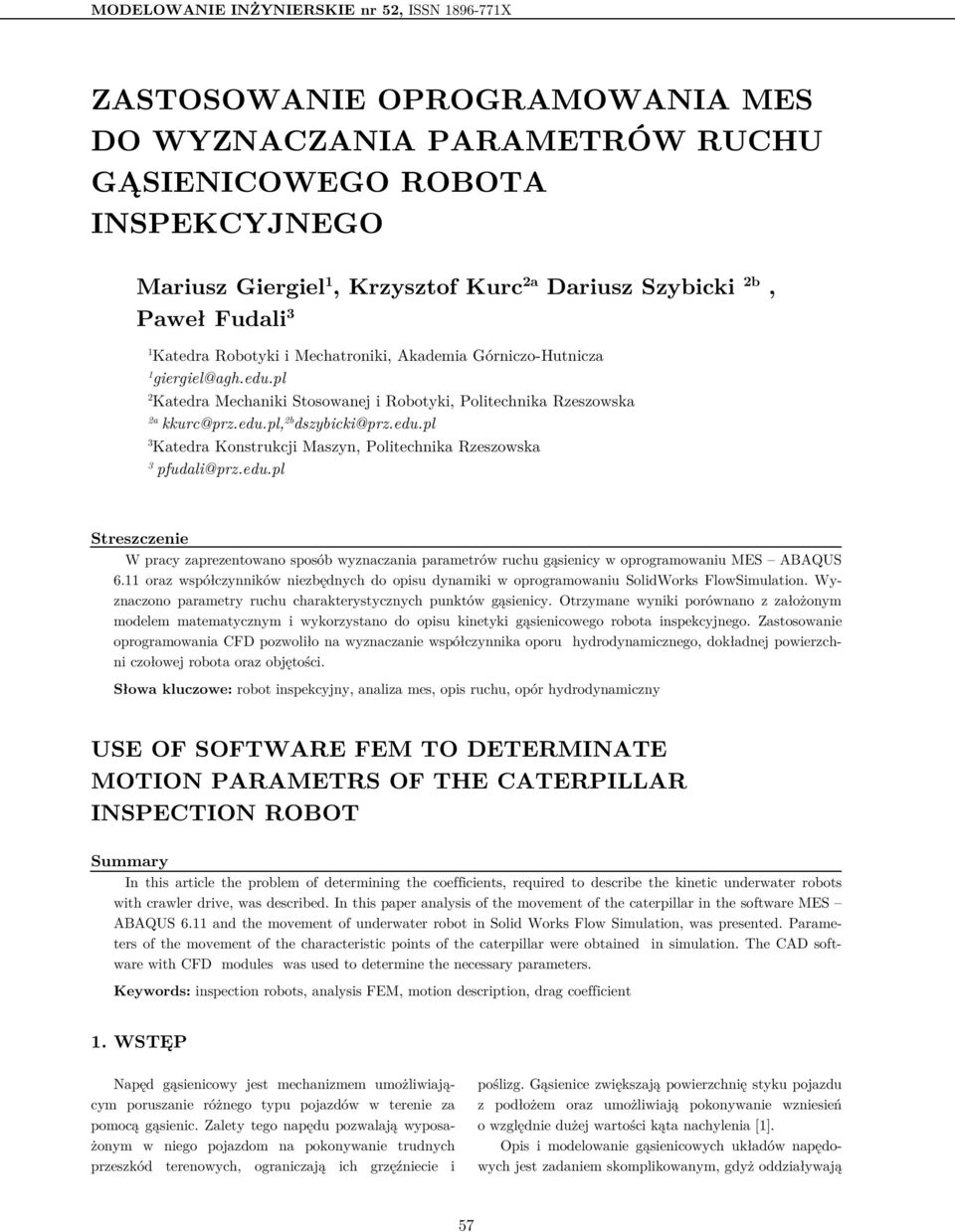 edu.pl 3 Katedra Konstrukcji Maszyn, Politechnika Rzeszowska 3 pfudali@prz.edu.pl Streszczenie W pracy zaprezentowano sposób wyznaczania parametrów ruchu gąsienicy w oprogramowaniu MES ABAQUS 6.