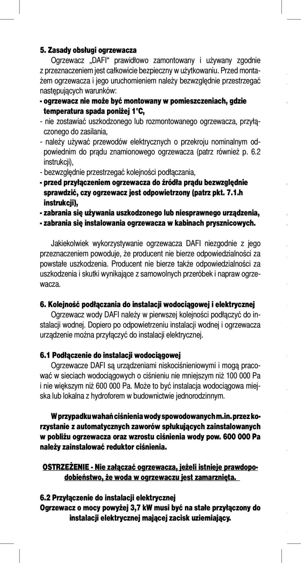 nie zostawiać uszkodzonego lub rozmontowanego ogrzewacza, przyłączonego do zasilania, - należy używać przewodów elektrycznych o przekroju nominalnym odpowiednim do prądu znamionowego ogrzewacza