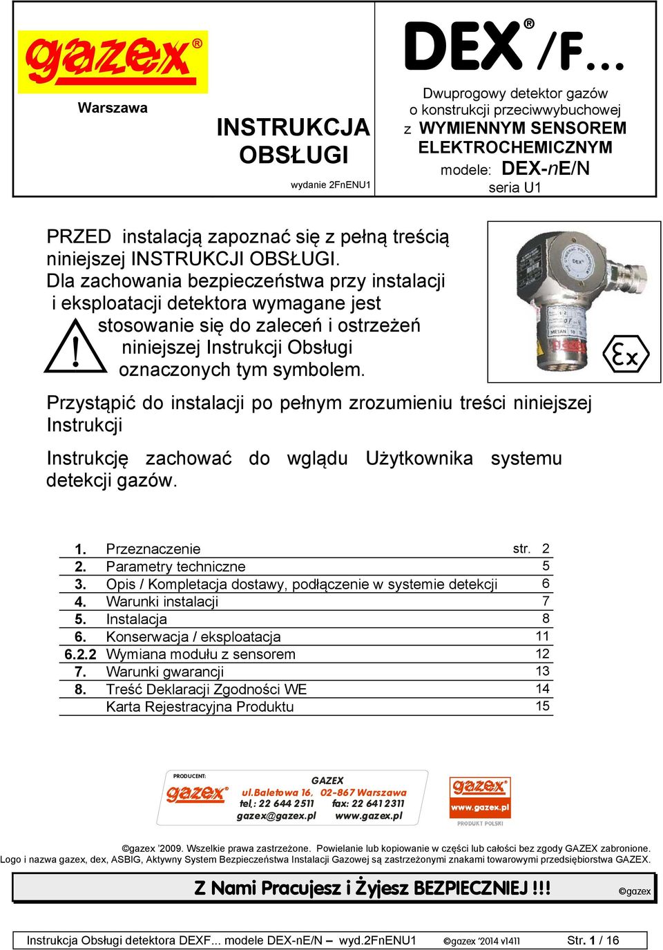 Dla zachowania bezpieczeństwa przy instalacji i eksploatacji detektora wymagane jest stosowanie się do zaleceń i ostrzeżeń niniejszej Instrukcji Obsługi oznaczonych tym symbolem.