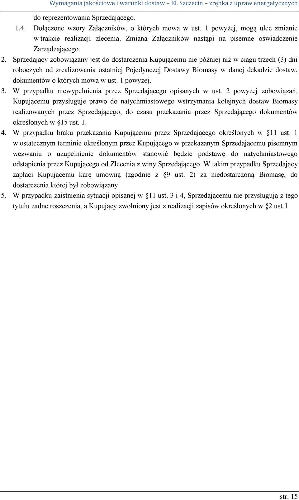 Sprzedający zobowiązany jest do dostarczenia Kupującemu nie później niż w ciągu trzech (3) dni roboczych od zrealizowania ostatniej Pojedynczej Dostawy Biomasy w danej dekadzie dostaw, dokumentów o