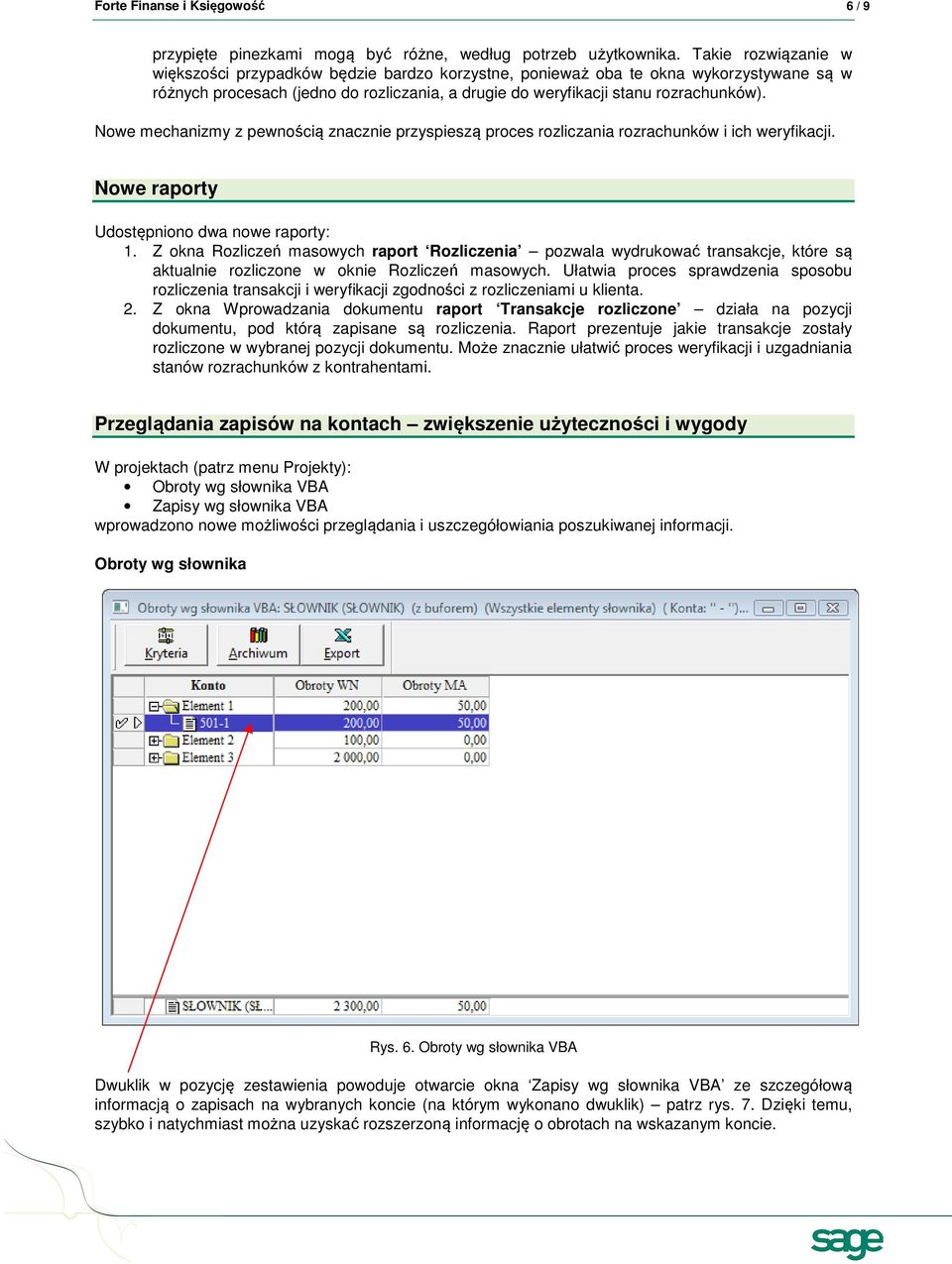 Nowe mechanizmy z pewnością znacznie przyspieszą proces rozliczania rozrachunków i ich weryfikacji. Nowe raporty Udostępniono dwa nowe raporty: 1.